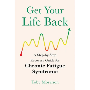 Get Your Life Back: A Step-By-Step Recovery Guide for Chronic Fatigue Syndrome