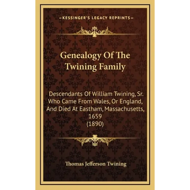 Genealogy Of The Twining Family: Descendants Of William Twining, Sr. Who Came From Wales, Or England, And Died At Eastham, Massachusetts, 1659 (1890)