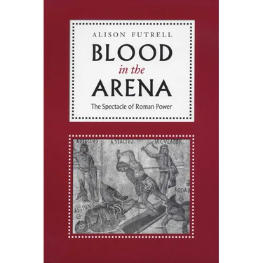 Blood in the Arena: The Spectacle of Roman Power
