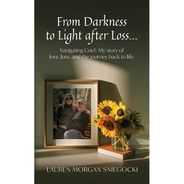 From Darkness to Light after Loss...: Navigating Grief: My story of love, loss, and the journey back to life