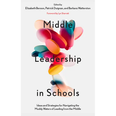 Middle Leadership in Schools: Ideas and Strategies for Navigating the Muddy Waters of Leading from the Middle