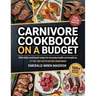 Carnivore Cookbook on a Budget: Affordable Meat-Based Recipes for Everyday Health and Simplicity