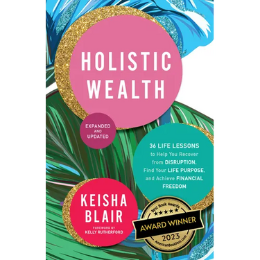 Holistic Wealth (Expanded and Updated): 36 Life Lessons to Help You Recover from Disruption, Find Your Life Purpose, and Achieve Financial Freedom