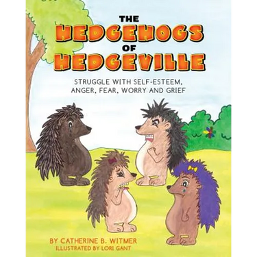 The Hedgehogs of Hedgeville: Struggle with Self-Esteem, Anger, Fear, Worry and Grief