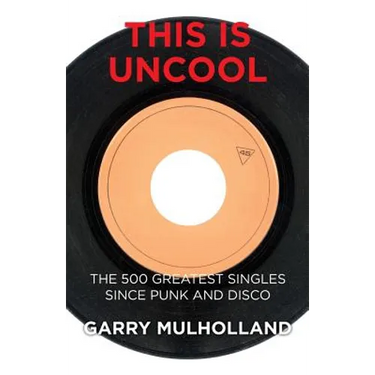 This is Uncool: The 500 Greatest Singles Since Punk and Disco