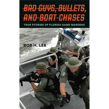 Bad Guys, Bullets, and Boat Chases: True Stories of Florida Game Wardens