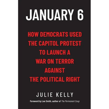 January 6: How Democrats Used the Capitol Protest to Launch a War on Terror Against the Political Right: How Democrats Used the C