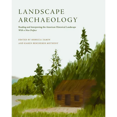 Landscape Archaeology: Reading and Interpreting the American Historical Landscape