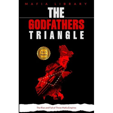 The Godfathers Triangle: 3 Books in 1 - The Rise and Fall of Three Mafia Empires