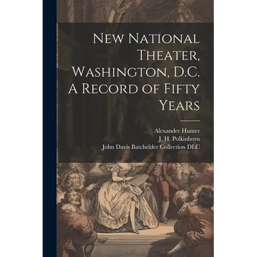 New National Theater, Washington, D.C. A Record of Fifty Years