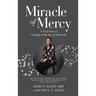 Miracle of Mercy: A True Story of Courage in the Face of Adversity