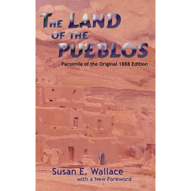 The Land of the Pueblos: Facsimile of the Original 1888 Edition