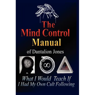 The Mind Control Manual of Dantalion Jones: What I Would Teach If I Had My Own Cult Following