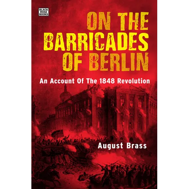 On the Barricades of Berlin: An Account of the 1848 Revolution