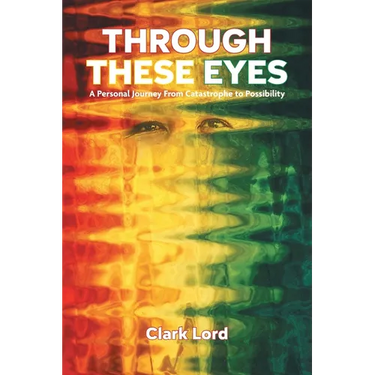Through These Eyes: A Personal Journey From Catastrophe to Possibility