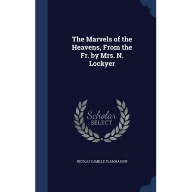 The Marvels of the Heavens, From the Fr. by Mrs. N. Lockyer