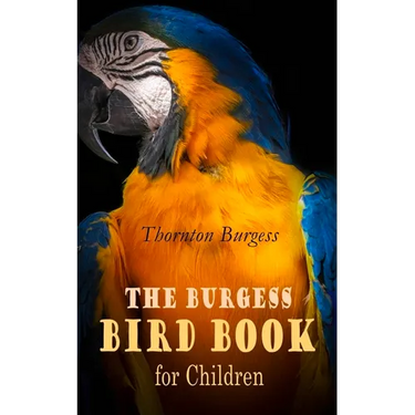 The Burgess Bird Book for Children (Illustrated): Educational & Warmhearted Nature Stories for the Youngest