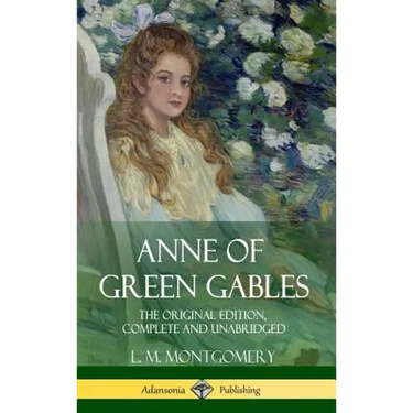 Anne of Green Gables: The Original Edition, Complete and Unabridged (Hardcover)