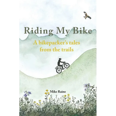 Riding my Bike: A bikepacker's tales from the trails