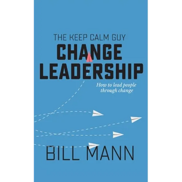 The Keep Calm Guy Change Leadership: How to lead people through change