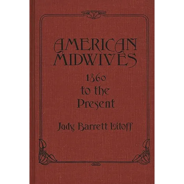 American Midwives: 1860 to the Present