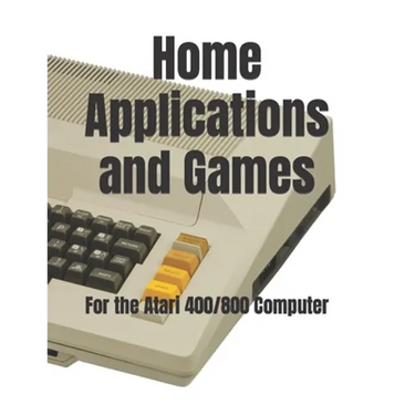 Home Applications and Games: for the Atari 400/800 Computer