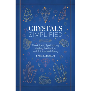 Crystals Simplified: The Guide to Spellcasting, Healing, Meditation, and Spiritual Well-Being