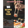 Japanese Cookbook For Teens: Simple Japanese CookBook: 100 Recipes for Teens