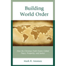 Building World Order: How the Christian Faith Fosters Global Peace, Prosperity, and Justice