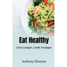 Eat Healthy: Live Longer, Look Younger