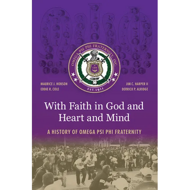 With Faith in God and Heart and Mind: A History of Omega Psi Phi Fraternity