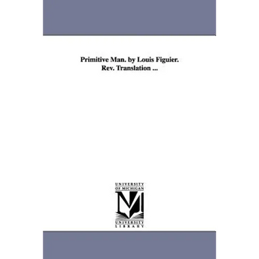 Primitive Man. by Louis Figuier. Rev. Translation ...
