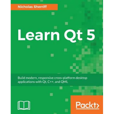 Learn QT 5: Build modern, responsive cross-platform desktop applications with Qt, C++, and QML