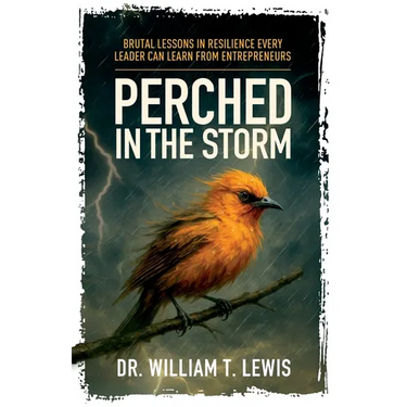 Perched in the Storm: Brutal Lessons in Resilience Every Leader Can Learn from Entrepreneurs