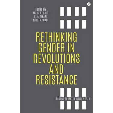 Rethinking Gender in Revolutions and Resistance: Lessons from the Arab World