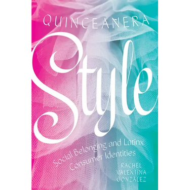Quinceañera Style: Social Belonging and Latinx Consumer Identities