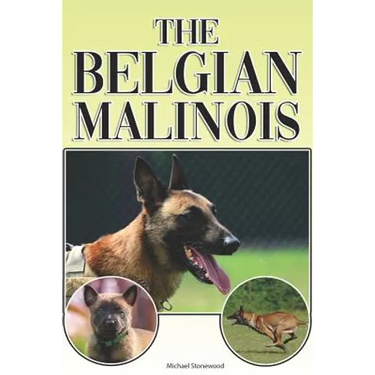The Belgian Malinois: A Complete and Comprehensive Beginners Guide To: Buying, Owning, Health, Grooming, Training, Obedience, Understanding