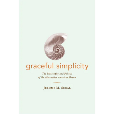 Graceful Simplicity: The Philosophy and Politics of the Alternative American Dream