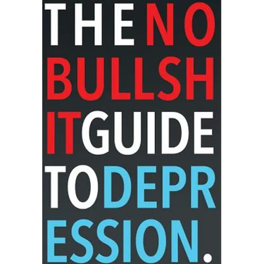The No-Bullshit Guide to Depression