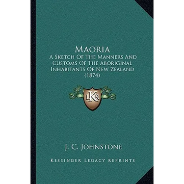 Maoria: A Sketch Of The Manners And Customs Of The Aboriginal Inhabitants Of New Zealand (1874)