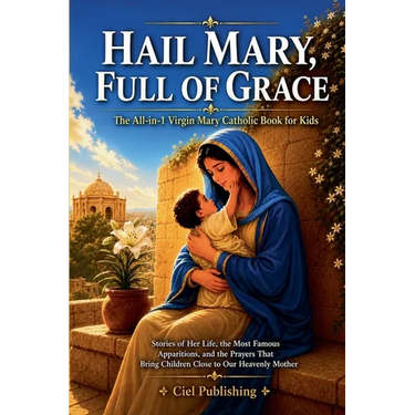 Hail Mary, Full of Grace: The All-in-1 Virgin Mary Catholic Book for Kids: Stories of Her Life, the Most Famous Apparitions, and the Prayers That Brin