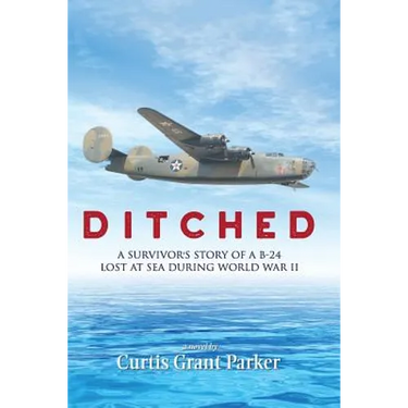 Ditched: A Survivor's Story of a B-24 Lost at Sea during World War II