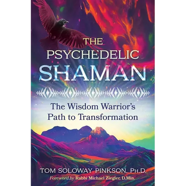 The Psychedelic Shaman: The Wisdom Warrior's Path to Transformation