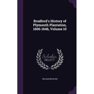 Bradford's History of Plymouth Plantation, 1606-1646, Volume 10