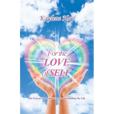 For the Love of Self: The Proven Tools and Strategies for Healing My Life