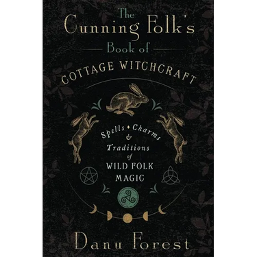 The Cunning Folk's Book of Cottage Witchcraft: Spells, Charms & Traditions of Wild Folk Magic