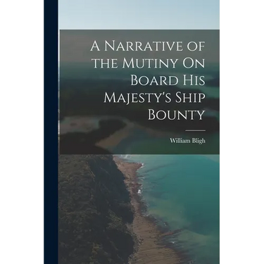 A Narrative of the Mutiny On Board His Majesty's Ship Bounty
