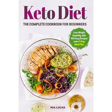 Keto Diet The Complete Cookbook for Beginners: Lose Weight Healthily with 100 Easy Recipes and a 7-Day Meal Plan