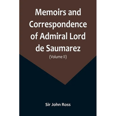 Memoirs and Correspondence of Admiral Lord de Saumarez (Volume II)