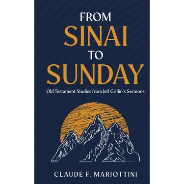 From Sinai to Sunday: Old Testament Studies from Jeff Griffin's Sermons
